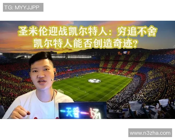 圣米伦与凯尔特文激战正酣谁能在这场对决中笑到最后