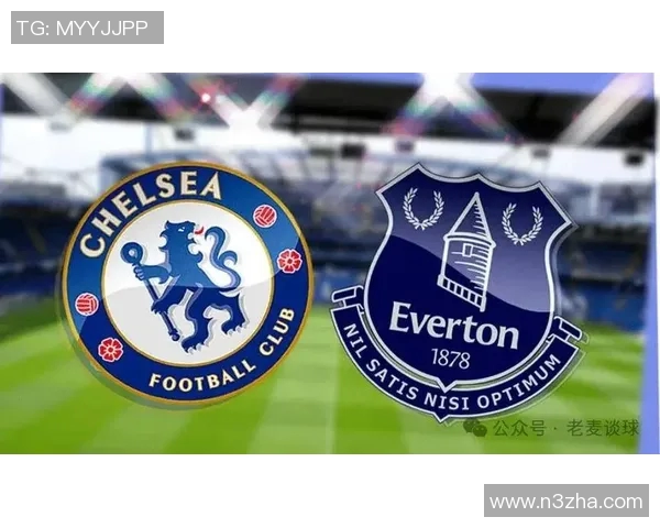 正直播埃弗顿对阵切尔西精彩赛事全程回顾与分析 正直播埃弗顿对阵切尔西精彩赛事全程回顾与分析